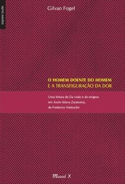 Imagem de HOMEM DOENTE DO HOMEM E A TRANSFIGURACAO DA DOR - UMA LEITURA DE DA VISAO E DO ENIGMA EM ASSIM FALAVA ZARATUSTRA, DE FREDERICO NIETZSCHE