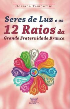 Imagem de SERES DE LUZ E OS 12 RAIOS DA GRANDE FRATERNIDADE BRANCA- 6ª ED.