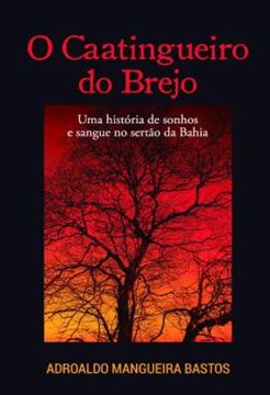 Imagem de O CAATINGUEIRO DO BREJO - UMA HISTORIA DE SONHOS E SANGUE NO SERTAO DA BAHIA