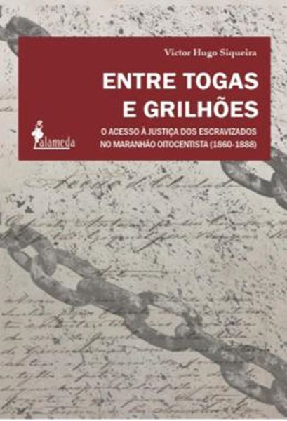 Picture of ENTRE TOGAS E GRILHOES - O ACESSO A JUSTICA DOS ESCRAVIZADOS NO MARANHAO OITOCENTISTA (1860-1888)