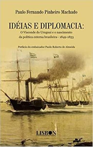 Picture of IDEIAS E DIPLOMACIA - O VISCONDE DO URUGUAI E O NASCIMENTO DA POLITICA EXTERNA BRASILEIRA– 1849-1853