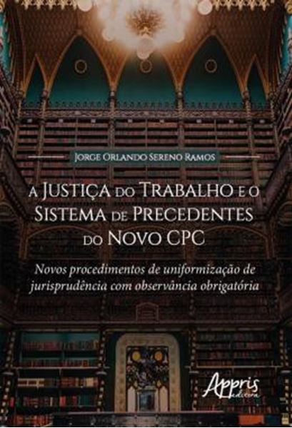 Picture of A JUSTICA DO TRABALHO E O SISTEMA DE PRECEDENTES DO NOVO CPC - NOVOS PROCEDIMENTOS DE UNIFORMIZACAO DE JURISPRUDENCIA COM OBSERVANCIA OBRIGATORIA