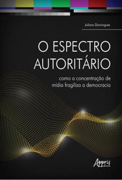Picture of O ESPECTRO AUTORITARIO - COMO A CONCENTRACAO DE MIDIA FRAGILIZA A DEMOCRACIA