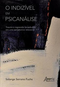 Imagem de O INDIZIVEL EM PSICANALISE - TRAUMA E REGRESSAO TERAPEUTICA EM UMA PERSPECTIVA RELACIONAL