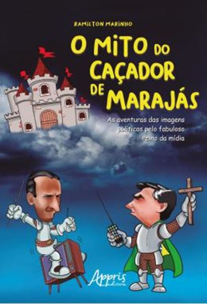 Picture of O MITO DO CACADOR DE MARAJAS - AS AVENTURAS DAS IMAGENS POLITICAS PELO FABULOSO REINO DA MIDIA