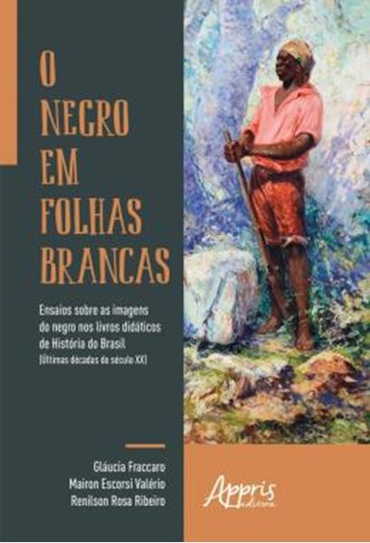 Picture of O NEGRO EM FOLHAS BRANCAS: ENSAIOS SOBRE AS IMAGENS DO NEGRO NOS LIVROS DIDATICOS DE HISTORIA DO BRASIL (ULTIMAS DECADAS DO SECULO XX)