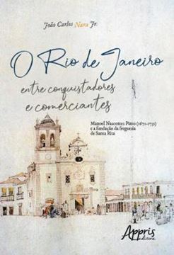 Imagem de O RIO DE JANEIRO ENTRE CONQUISTADORES E COMERCIANTES: MANOEL NASCENTES PINTO (1672-1731) E A FUNDACAO DA FREGUESIA DE SANTA RITA