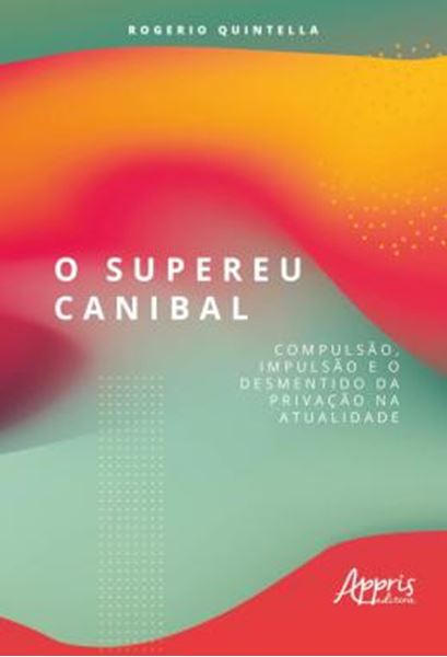 Picture of O SUPEREU CANIBAL: COMPULSAO, IMPULSAO E O DESMENTIDO DA PRIVACAO NA ATUALIDADE