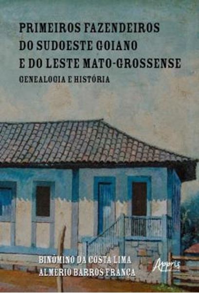 Picture of PRIMEIROS FAZENDEIROS DO SUDOESTE GOIANO E DO LESTE MATO-GROSSENSE - GENEALOGIA E HISTORIA