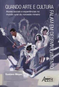 Imagem de QUANDO ARTE E CULTURA FALAM EM DESENVOLVIMENTO: ATORES SOCIAIS E EXPERIENCIAS DO MUNDO RURAL NO NOROESTE MINEIRO