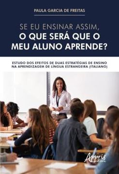 Imagem de SE EU ENSINAR ASSIM, O QUE SERA QUE O MEU ALUNO APRENDE? - ESTUDO DOS EFEITOS DE DUAS ESTRATEGIAS DE ENSINO NA APRENDIZAGEM DE LINGUA ESTRANGEIRA (ITALIANO)
