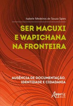 Imagem de SER MACUXI E WAPICHANA NA FRONTEIRA - AUSENCIA DE DOCUMENTACAO, IDENTIDADE E CIDADANIA