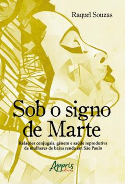 Picture of SOB O SIGNO DE MARTE: RELACOES CONJUGAIS, GENERO E SAUDE REPRODUTIVA DE MULHERES DE BAIXA RENDA EM SAO PAULO