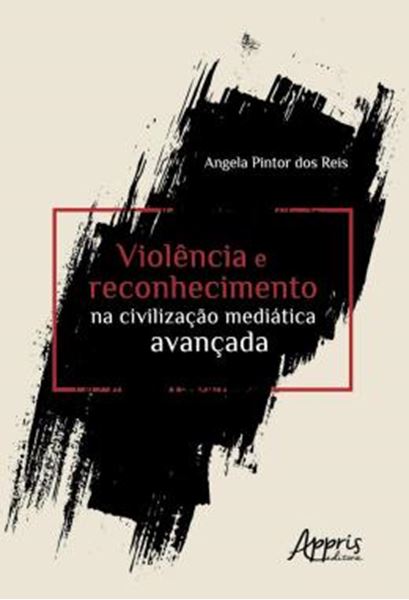 Picture of VIOLENCIA E RECONHECIMENTO NA CIVILIZACAO MEDIATICA AVANCADA