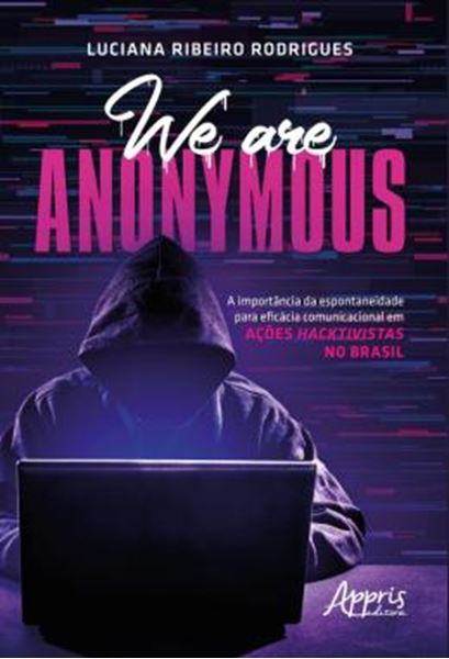 Picture of WE ARE ANONYMOUS - A IMPORTANCIA DA ESPONTANEIDADE PARA EFICACIA COMUNICACIONAL EM ACOES HACKTIVISTAS NO BRASIL