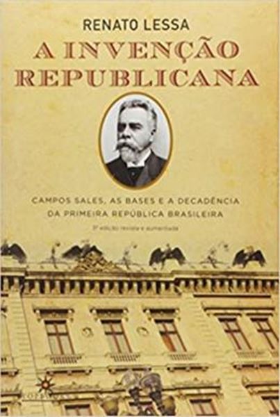 Picture of A INVENÇÃO REPUBLICANA - CAMPOS SALES, AS BASES E A DECADÊNCIA DA PRIMEIRA REPÚBLICA BRASILEIRA - 3ª ED