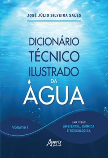 Picture of DICIONARIO TECNICO ILUSTRADO DA AGUA - VOLUME 1 - UMA VISAO AMBIENTAL, QUIMICA E TOXICOLOGICA