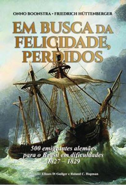 Picture of EM BUSCA DA FELICIDADE, PERDIDOS - 500 EMIGRANTES ALEMAS PARA O BRASIL EM DIFICULDADES 1827 - 1829