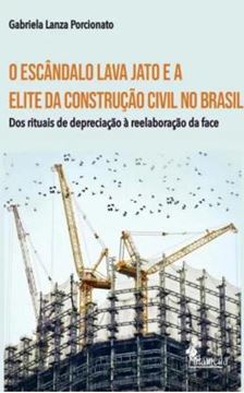 Imagem de O ESCANDALO LAVA JATO E A ELITE DA CONSTRUCAO CIVIL NO BRASIL - VOLUME 1 - DOS RITUAIS DE DEPRECIACAO A REELABORACAO DA FACE