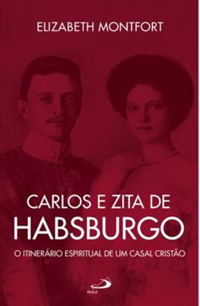 Picture of CARLOS E ZITA DE HABSBURGO - O ITINERARIO ESPIRITUAL DE UM CASAL CRISTAO