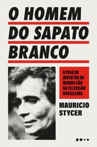 Picture of O HOMEM DO SAPATO BRANCO - A VIDA DO INVENTOR DO MUNDO CAO NA TELEVISAO BRASILEIRA