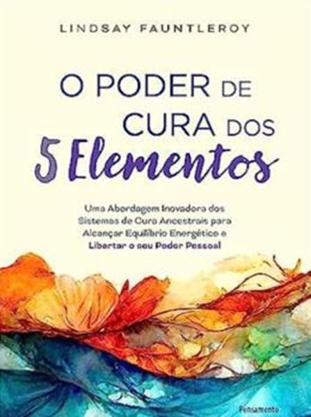 Picture of O PODER DE CURA DOS 5 ELEMENTOS: UMA ABORDAGEM INOVADORA DOS SISTEMAS DE CURA ANCESTRAIS PARA ALCANÇAR EQUILÍBRIO ENERGÉTICO E LIBERTAR O SEU PODER PESSOAL 