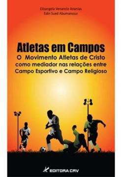 Imagem de ATLETAS EM CAMPOS - O MOVIMENTO ATLETAS DE CRISTO COMO MEDIADOR NAS RELACOES ENTRE CAMPO ESPORTIVO E CAMPO RELIGIOSO