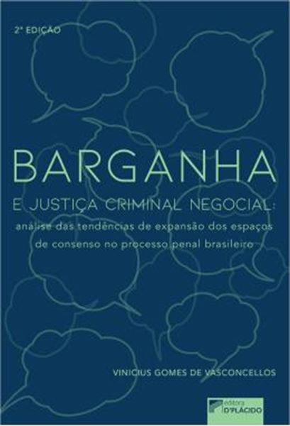 Picture of BARGANHA E JUSTICA CRIMINAL NEGOCIAL - ANALISE DAS TENDENCIAS DE EXPANSAO DOS ESPACOS DE CONSENSO NO PROCESSO PENAL BRASILEIRO