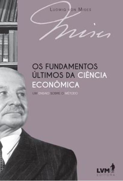 Picture of OS FUNDAMENTOS ULTIMOS DA CIENCIA ECONOMICA - UM ENSAIO SOBRE O METODO