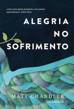 Imagem de ALEGRIA NO SOFRIMENTO - COMO UMA IGREJA PROSPERA E SEU PASTOR APRENDERAM A SOFRER BEM