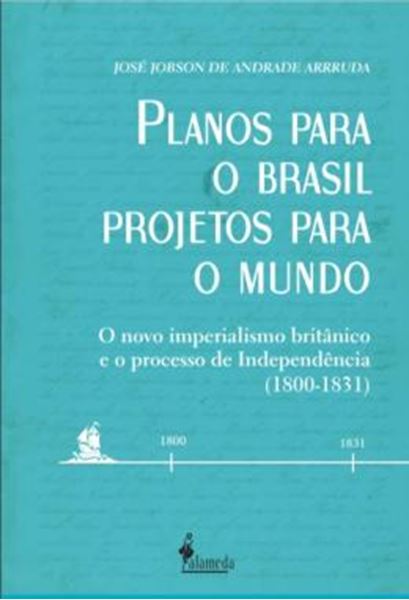 Picture of PLANOS PARA O BRASIL, PROJETOS PARA O MUNDO - VOLUME 1 - O NOVO IMPERIALISMO BRITANICO E O PROCESSO DE INDEPENDENCIA (1800 - 1831)