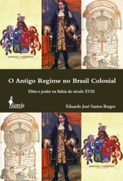 Imagem de O ANTIGO REGIME NO BRASIL COLONIAL - ELITES E PODER NA BAHIA DO SECULO XVIII