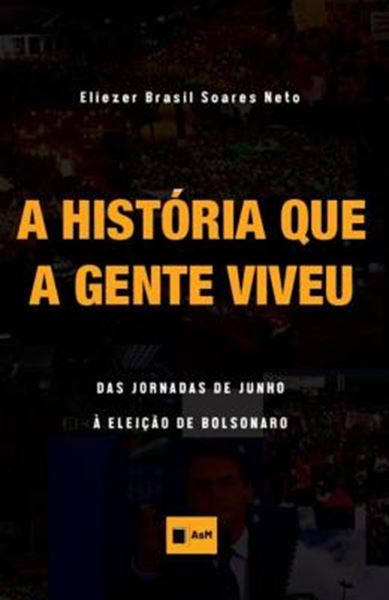 Picture of HISTORIA QUE A GENTE VIVEU, A - DAS JORNADAS DE JUNHO A ELEICAO DE BOLSONARO