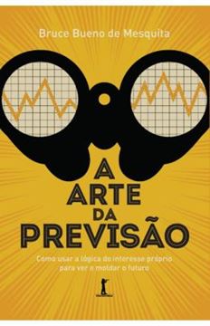 Imagem de A ARTE DA PREVISÃO - COMO USAR A LÓGICA DO INTERESSE PRÓPRIO PARA VER E MOLDAR O FUTURO