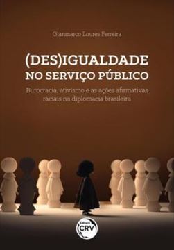 Imagem de (DES)IGUALDADE NO SERVICO PUBLICO - BUROCRACIA, ATIVISMO E AS ACOES AFIRMATIVAS RACIAIS NA DIPLOMACIA BRASILEIRA