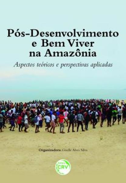 Picture of POS-DESENVOLVIMENTO E BEM VIVER NA AMAZONIA - ASPECTOS TEORICOS E PERSPECTIVAS APLICADAS
