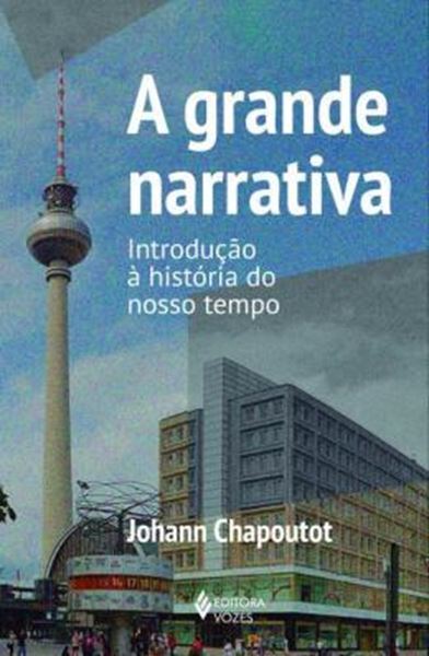 Picture of A GRANDE NARRATIVA - INTRODUCAO A HISTORIA DO NOSSO TEMPO