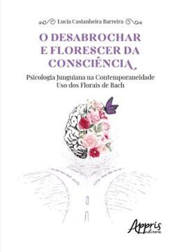 Imagem de O DESABROCHAR E FLORESCER DA CONSCIENCIA - PSICOLOGIA JUNGUIANA NA CONTEMPORANEIDADE – USO DOS FLORAIS DE BACH