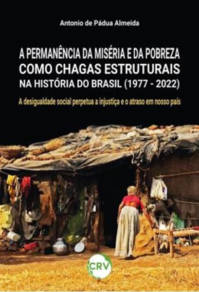 Picture of A PERMANENCIA DA MISERIA E DA POBREZA COMO CHAGAS ESTRUTURAIS NA HISTORIA DO BRASIL (1977 - 2022): A DESIGUALDADE SOCIAL PERPETUA A INJUSTICA E O ATRASO EM NOSSO PAIS