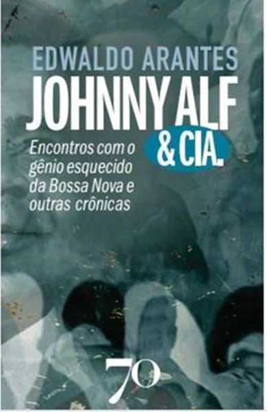 Picture of JOHNNY ALF & CIA -  ENCONTROS COM O GENIO ESQUECIDO DA BOSSA NOVA E OUTRA CRONICAS
