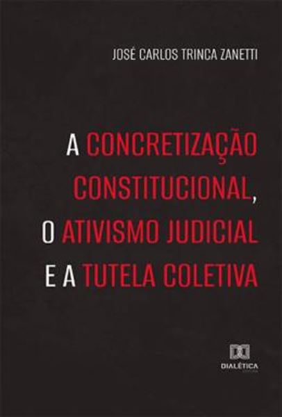 Picture of A CONCRETIZACAO CONSTITUCIONAL, O ATIVISMO JUDICIAL E A TUTELA COLETIVA