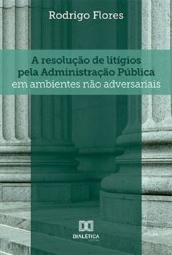 Imagem de RESOLUCAO DE LITIGIOS PELA ADMINISTRACAO PUBLICA EM AMBIENTES NAO ADVERSARIAIS, A