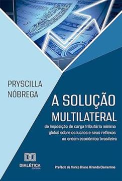 Imagem de SOLUCAO MULTILATERAL DE IMPOSICAO DE CARGA TRIBUTARIA MINIMA GLOBAL SOBRE OS LUCROS E SEUS REFLEXOS NA ORDEM ECONOMICA BRASILEIRA, A