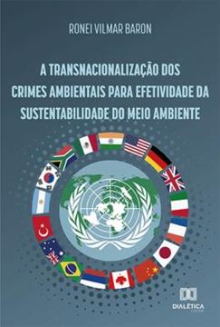 Imagem de A TRANSNACIONALIZACAO DOS CRIMES AMBIENTAIS PARA EFETIVIDADE DA SUSTENTABILIDADE DO MEIO AMBIENTE