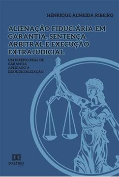 Imagem de ALIENACAO FIDUCIARIA EM GARANTIA, SENTENCA ARBITRAL E EXECUCAO EXTRAJUDICIAL
