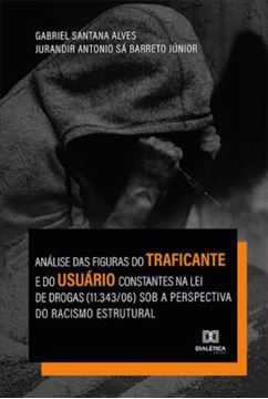 Imagem de ANALISE DAS FIGURAS DO TRAFICANTE E DO USUARIO CONSTANTES NA LEI DE DROGAS 11.34306 SOB A PERSPECTIVA DO RACISMO ESTRUTURAL