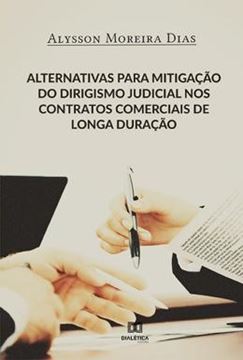 Imagem de ALTERNATIVAS PARA MITIGACAO DO DIRIGISMO JUDICIAL NOS CONTRATOS COMERCIAIS DE LONGA DURACAO