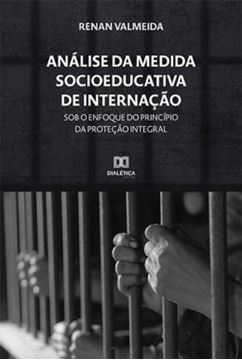 Imagem de ANALISE DA MEDIDA SOCIOEDUCATIVA DE INTERNACAO SOB O ENFOQUE DO PRINCIPIO DA PROTECAO INTEGRAL