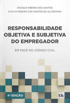 Imagem de RESPONSABILIDADE OBJETIVA E SUBJETIVA DO EMPREGADOR - EM FACE DO CODIGO CIVIL - 4ª ED