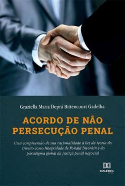 Picture of ACORDO DE NAO PERSECUCAO PENAL - UMA COMPREENSAO DE SUA RACIONALIDADE A LUZ DA TEORIA DO DIREITO COMO INTEGRIDADE DE RONALD DWORKIN E DO PARADIGMA GLOBAL DA JUSTICA PENAL NEGOCIAL